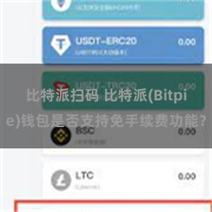 比特派扫码 比特派(Bitpie)钱包是否支持免手续费功能？