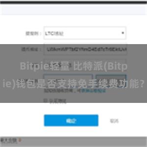 Bitpie轻量 比特派(Bitpie)钱包是否支持免手续费功能？