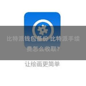 比特派钱包备份 比特派手续费怎么收取？