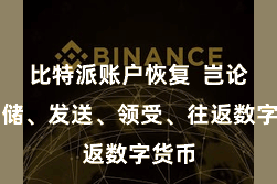 比特派账户恢复  岂论是存储、发送、领受、往返数字货币