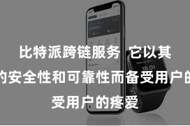 比特派跨链服务 它以其极高的安全性和可靠性而备受用户的疼爱